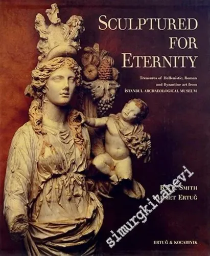 Sculptured for Eternity: Treasures of Hellenistic Roman and Byzantine Art from İstanbul Archaeological Museum = İstanbul Arkeoloji Müzeleri: Helenistik Roma ve Bizans Dönemi Heykel Koleksiyonları -         2002