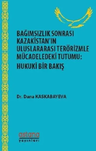 Bağımsızlık Sonrası Kazakistan'ın Uluslararası Terörizmle Mücadeledeki Tutumu; Hukuki Bir Bakış