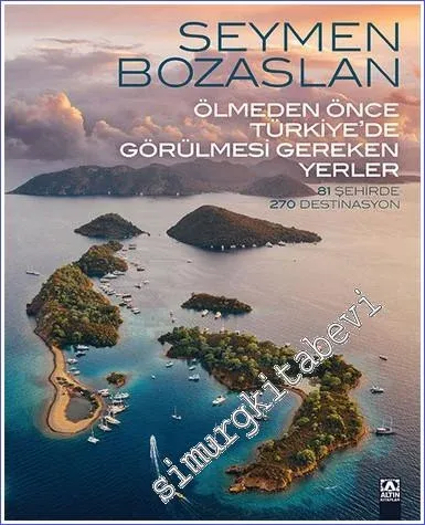Ölmeden Önce Türkiye'de Görülmesi Gereken Yerler : 81 Şehirde 270 Destinasyon CİLTLİ -         2021