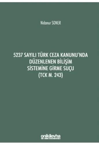 5237 Sayılı Türk Ceza Kanunu'nda Düzenlenen Bilişim Sistemine Girme Suçu (TCK m. 243)