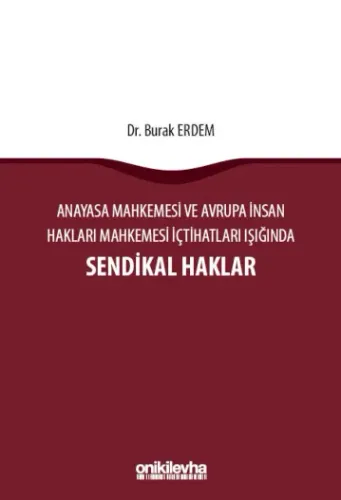 Anayasa Mahkemesi ve Avrupa İnsan Hakları Mahkemesi İçtihatları Işığında Sendikal Haklar