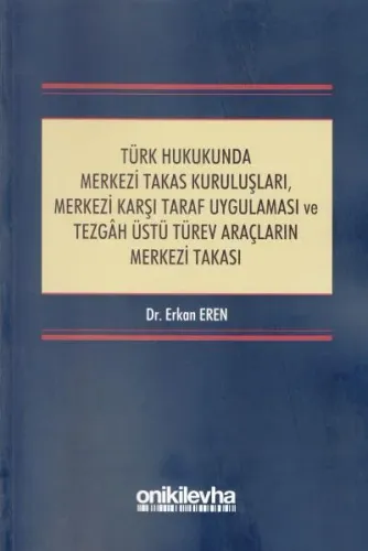 Türk Hukukunda Merkezi Takas Kuruluşları, Merkezi Karşı Taraf Uygulaması ve Tezgah Üstü Türev Araçların Merkezi Takası