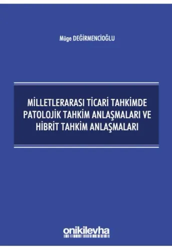 Milletlerarası Ticari Tahkimde Patolojik Tahkim Anlaşmaları ve Hibrit Tahkim Anlaşmaları