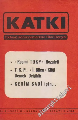 Katkı - Türkiye Komünistlerinin Fikir Dergisi - Dosya: “Resmi TGKP” Rezaleti - T. K. P. “İ. Bilen” Kliği Demek Değildir - Kerim Sadi İçin - Sayı: 32    8  Eylül