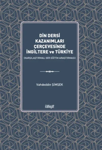 Din Dersi Kazanımları Çerçevesinde İngiltere ve Türkiye
 (Karşılaştırmalı Bir Eğitim Araştırması)