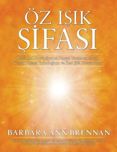 Öz Işık Şifası; Özlemini Duyduğunuz Hayatı Yaratmanız İçin Kendi Kişisel Yolculuğum ve İleri Şifa Kavramları