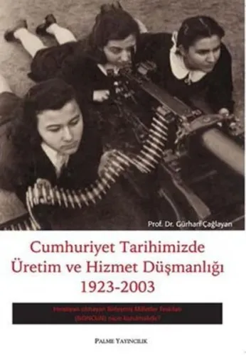 Cumhuriyet Tarihimizde Üretim ve Hizmet Düşmanlığı 1923-2003