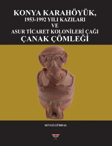 Assyrian Trade Colonies Period Pottery from the 1953-1992 Excavations at Karahöyük, Konya