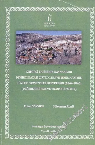 Demirci Tarihinin Kaynakları: Demirci Kazası Çiftlikleri ve Şehir Nahiyesi Köyleri Temettuat Defterleri Değerlendirme ve Transkripsiyon(1844-1845)  -        2016