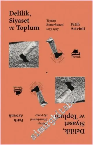 Delilik Siyaset ve Toplum: Toptaşı Bimarhanesi 1873 - 1927 -         2022
