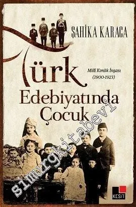 Türk Edebiyatında Çocuk: Milli Kimlik İnşası 1900 - 1923 -         2013