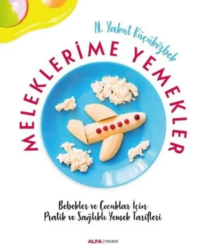 Meleklerime Yemekler; Bebekler ve Çocuklar İçin Pratik ve Sağlıklı Yemek Tarifleri