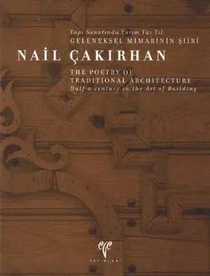 Nail Çakırhan - Yapı Sanatında Yarım Yüz Yıl Geleneksel Mimarinin Şiiri
