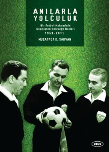 Anılarla Yolculuk; Bir Futbol Hakeminin Geçmişten Geleceğe Notları 1953-2011