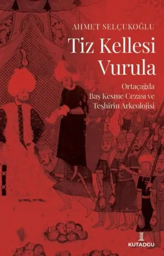 Tiz Kellesi Vurula - Ortaçağda Baş Kesme Cezası ve Teşhirin Arkeolojisi