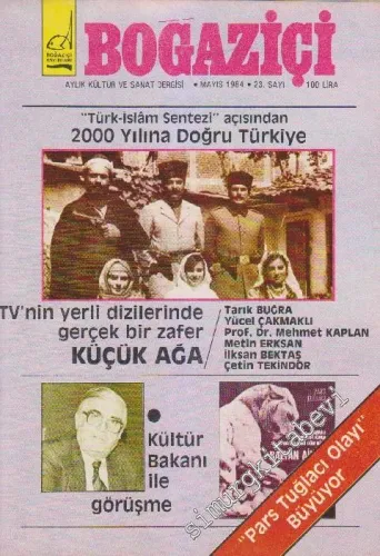 Boğaziçi Aylık Kültür Dergisi - Dosya: “Türk - İslam Sentezi” Açısından 2000 Yılına Doğru Türkiye - TV'nin Yerli Dizilerinde Gerçek Bir Zafer Küçük Ağa - Kültür Bakanı İle Görüşme - Sayı: 23      Mayıs