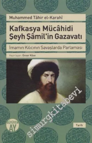 Kafkasya Mücahidi Şeyh Şamil'in Gazavatı: İmamın Kılıcının Savaşlarda Parlaması -