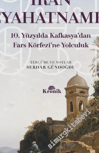 İran Seyahatnamesi: 10. Yüzyılda Kafkasya'dan Fars Körfezi'ne Yolculuk -         2018