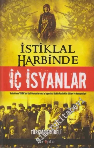 İstiklal Harbinde İç İsyanlar: Nutuk'ta ve TBMM'nin Gizli Oturumlarında İç İsyanlara İlişkin Atatürk'ün Sözleri ve Konuşmaları -