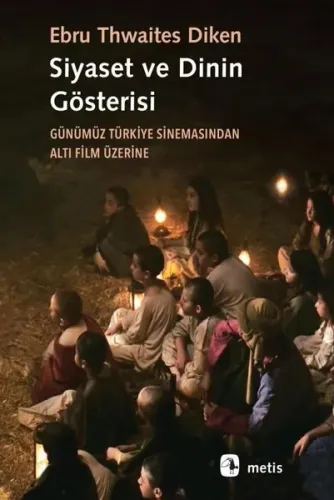 Siyaset Ve Dinin Gösterisi;Günümüz Türkiye Sinemasından Altı Film Üzerine