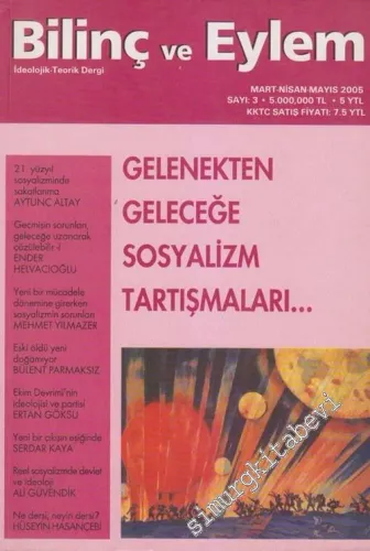 Bilinç ve Eylem: İdeolojik - Teorik Dergi: Gelenekten Geleceğe Sosyalizm Tartışmaları - 3      Mart - Nisan - Mayıs  2005