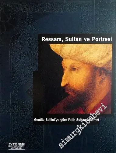 Ressam, Sultan ve Portresi: Gentile Bellini'ye Göre Fatih Sultan Mehmet = The Artist, The Sultan and His Portrait -        1999