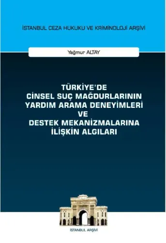 Türkiye'de Cinsel Suç Mağdurlarının Yardım Arama Deneyimleri ve Destek Mekanizmalarına İlişkin Algıları