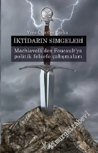 İktidarın Simgeleri : Marchiavelli'den Foucault'ya Politik Felsefe Çalışmaları -         2012