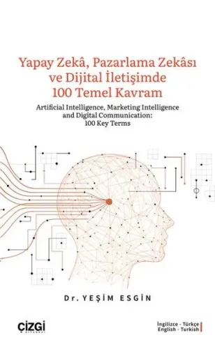 Yapay Zeka, Pazarlama Zekası ve Dijital İletişimde 100 Temel Kavram;Artificial Intelligence, Marketing Intelligence and Digital Communication:100 Key Terms