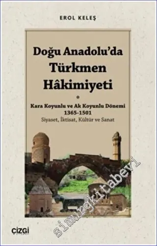 Doğu Anadolu'da Türkmen Hakimiyeti - Kara Koyunlu ve Ak Koyunlu Dönemi (1365-1501) (Siyaset İktisat Kültür ve Sanat) -         2022