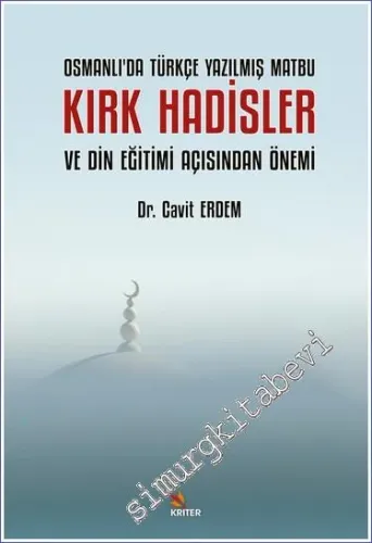 Osmanlı'da Türkçe Yazılmış Matbu Kırk Hadisler ve Din Eğitimi Açısından Önemi -         2023