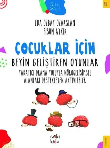 Çocuklar İçin Beyin Geliştiren Oyunlar;Yaratıcı Drama Yoluyla Nörogelişimsel Alanları Destekleyen Aktiviteler