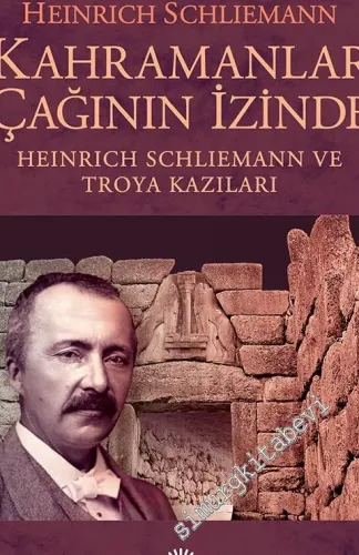 Kahramanlar Çağının İzinde: Heinrich Schliemann ve Troya Kazıları -