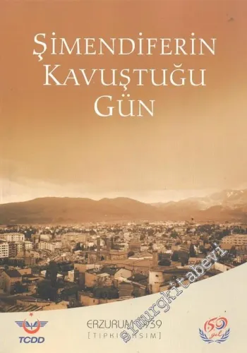 Şimendifer'in Kavuştuğu Gün - Erzurum 1939 ( TIPKI BASIM ) -