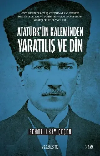 Atatürk’ün Kaleminden Yaratılış ve Din; Atatürk’ün Yaratılış ve Din Kavramı Üzerine Resmi Belgelere ve Eğitim Müfredatına Yansıyan Görüşleri ve El Yazıları