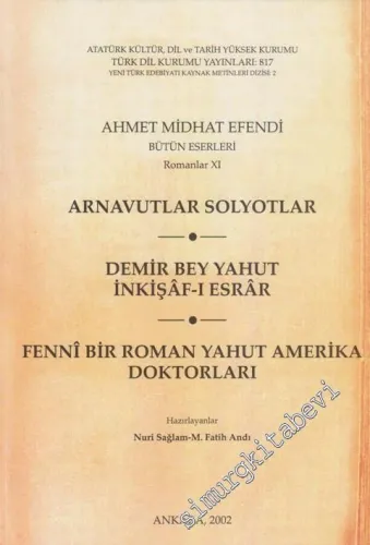 Arnavutlar Solyotlar / Demir Bey Yahut İnkişaf -ı Esrar / Fenni Bir Roman Yahut Amerika Doktorları: Ahmet Midhat Efendi Bütün Eserleri 11 -