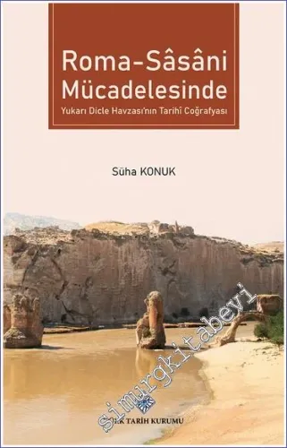 Roma - Sâsâni Mücadelesinde Yukarı Dicle Havzası'nın Tarihî Coğrafyası -        2022