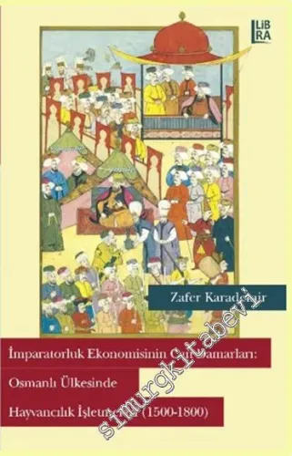 İmparatorluk Ekonomisinin Can Damarları: Osmanlı Ülkesinde Hayvancılık İşletmeleri 1500 - 1800 -