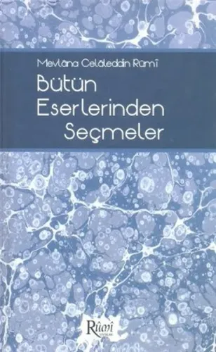 Mevlâna Celâleddin Rûmî Bütün Eserlerinden Seçmeler