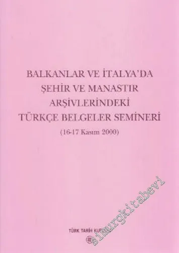 Balkanlar ve İtalya'da Şehir ve Manastır Arşivlerindeki Türkçe Belgeler Semineri (16-17 Kasım 2000) -        2003