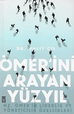 Ömer'ini Arayan Yüzyıl (Hz. Ömer'in Liderlik ve Yöneticilik Özellikleri)