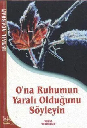 O'na Ruhumun Yaralı Olduğunu Söyleyin