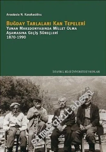 Buğday Tarlaları Kan Tepeleri - Yunan Makedonyasında Millet Olma Aşamasında Geçiş Süreçleri (1870-1990) -         2010