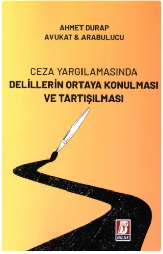 Ceza Yargılamasında Delillerin Ortaya Konulması ve Tartışılması