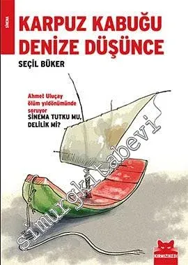 Karpuz Kabuğu Denize Düşünce: Ahmet Uluçay Ölüm Yıldönümünde Soruyor Sinema Tutku mu, Delilik mi ? -         2010