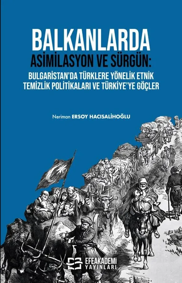 Balkanlarda Asimilasyon ve Sürgün: Bulgaristan’da Türklere Yönelik Etnik Temizlik Politikaları ve Türkiye’ye Göçler