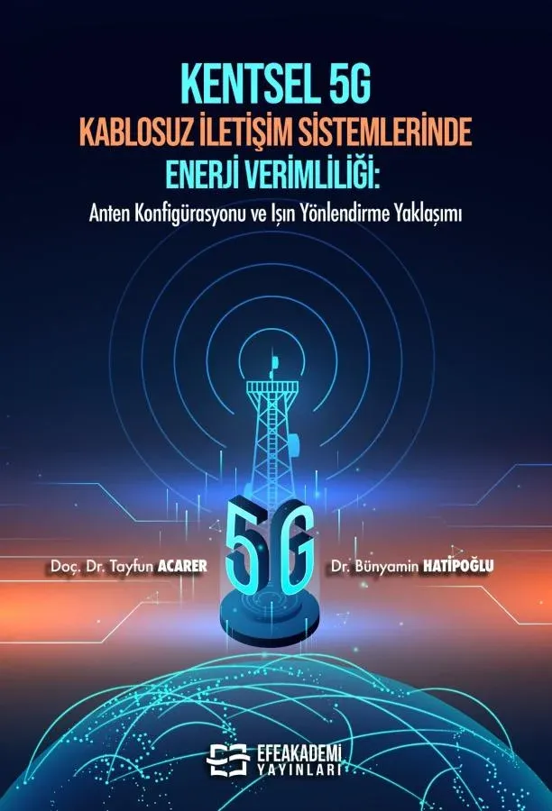 KENTSEL 5G KABLOSUZ İLETİŞİM SİSTEMLERİNDE ENERJİ VERİMLİLİĞİ: Anten Konfigürasyonu ve Işın Yönlendirme Yaklaşımı