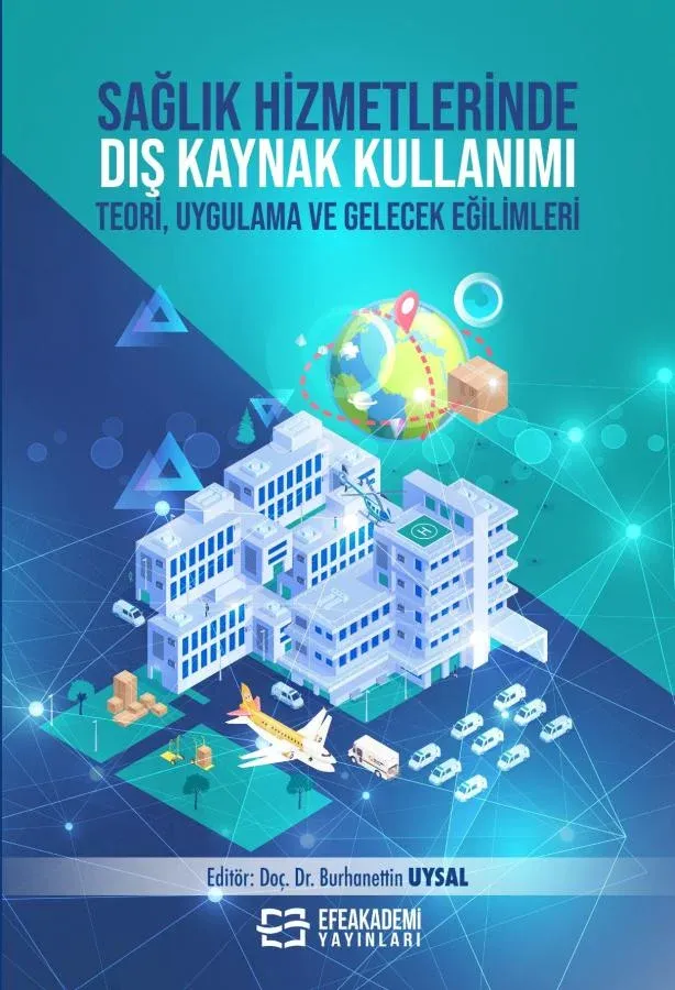 SAĞLIK HİZMETLERİNDE DIŞ KAYNAK KULLANIMI Teori, Uygulama ve Gelecek Eğilimleri