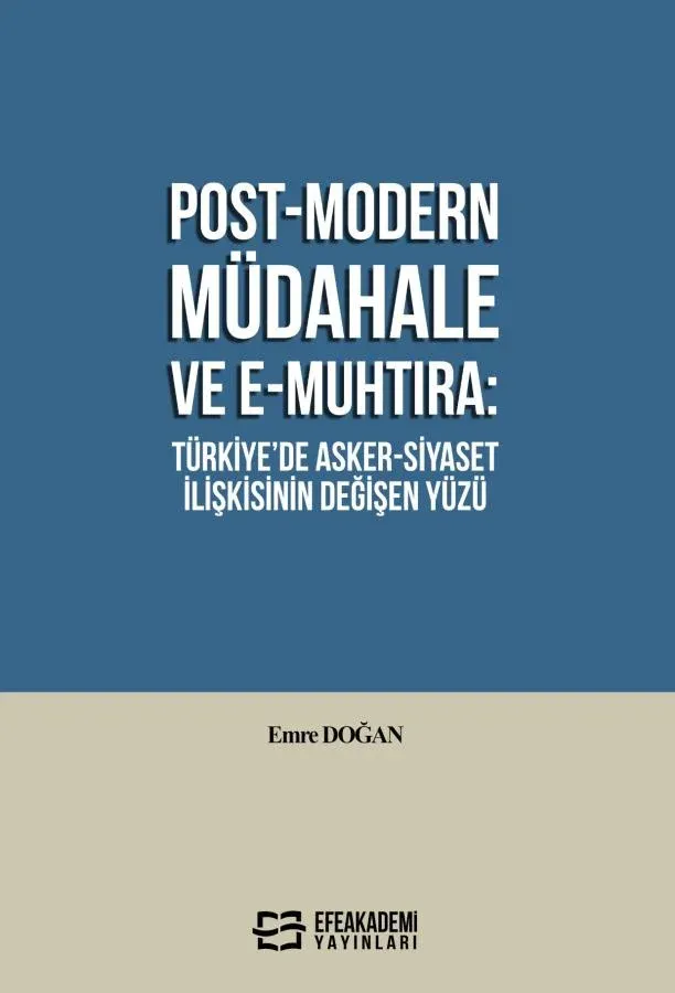 POST-MODERN MÜDAHALE VE E-MUHTIRA: TÜRKİYE’DE ASKER-SİYASET İLİŞKİSİNİN DEĞİŞEN YÜZÜ
