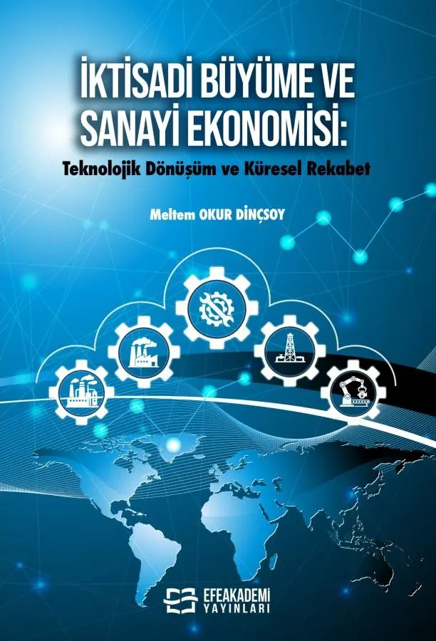 İKTİSADİ BÜYÜME VE SANAYİ EKONOMİSİ: Teknolojik Dönüşüm ve Küresel Rekabet